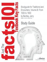 Cram101 Textbook Reviews - «Studyguide for Traditions and Encounters, Volume B. From 1000 to 1800 by Bentley, Jerry, ISBN 9780073330655»