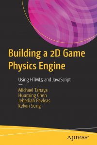 Jebediah Pavleas, Huaming Chen, Michael Tanaya - «Building a 2D Game Physics Engine. Using HTML5 and JavaScript»