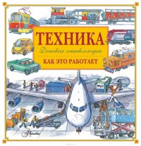 Малов Владимир Игоревич - «Техника. Как это работает. Детская энциклопедия»