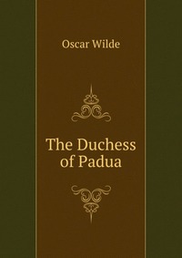 Оскар Уайльд - «The Duchess of Padua»