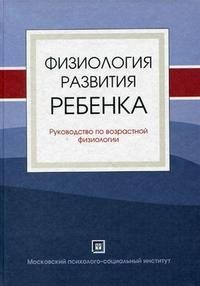 Под редакцией М. М. Безруких, Д. А. Фарбер - «Физиология развития ребенка. Руководство по возрастной физиологии»