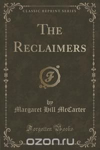 Margaret Hill McCarter - «The Reclaimers (Classic Reprint)»
