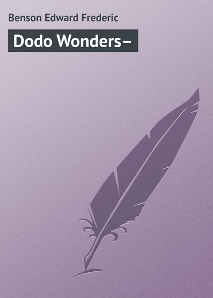 Эдвард Фредерик Бенсон - «Dodo Wonders–»