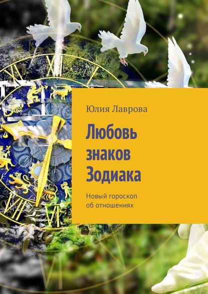Юлия Лаврова - «Любовь знаков Зодиака. Новый гороскоп об отношениях»